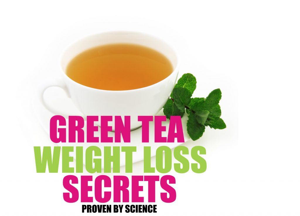HOW GREEN TEA WEIGHT LOSS SECRETS – PROVEN BY SCIENCE
